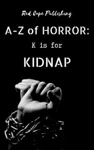 Title: K is for Kidnap (A-Z of Horror, #11), Author: P.J. Blakey-Novis