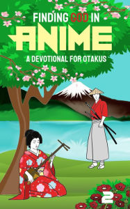 Title: Finding God in Anime: A Devotional for Otakus, Author: Laura A. Grace