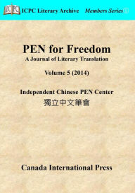 Title: PEN for Freedom A Journal of Literary Translation Volume 5 (2014), Author: Independent Chinese PEN Center