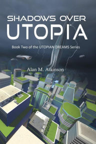 Title: Shadows Over Utopia (Utopian Dreams, #2), Author: Alan Atkinson