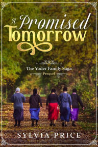 Title: A Promised Tomorrow (The Yoder Family Saga Prequel), Author: Sylvia Price