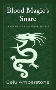Title: Blood Magic's Snare (Tales of the Kashallans, #6), Author: Celu Amberstone
