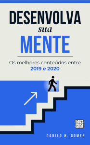 Title: Desenvolva Sua Mente: Os melhores conteúdos entre 2019 e 2020, Author: Danilo H. Gomes