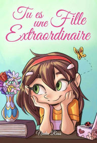Title: Tu es une Fille Extraordinaire: Une collection d'histoires inspirantes sur le courage, l'amitié, la force intérieure et l'autonomie (Livres de Motivation pour Enfants, #3), Author: Nadia Ross