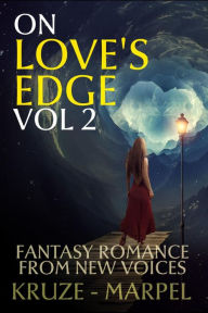 Title: On Love's Edge 2: Fantasy Romance from New Voices (Speculative Fiction Parable Anthology), Author: J. R. Kruze