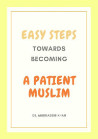 Title: Easy Steps Towards Becoming A Patient Muslim, Author: Dr. Muddassir Khan