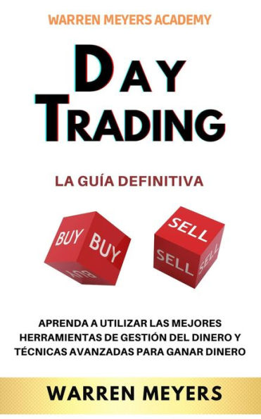 Day Trading La guía definitiva Aprenda a utilizar las mejores herramientas de gestión del dinero y técnicas avanzadas para ganar dinero (WARREN MEYERS, #6)