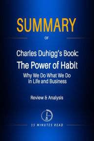 Title: Summary of Charles Duhigg's Book: The Power of Habit: Why We Do What We Do in Life and Business, Author: 15 Minutes Read