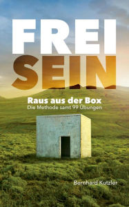 Title: Frei Sein : Raus aus der Box - Die Methode samt 99 Übungen, Author: Bernhard Kutzler