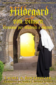 Title: Hildegard von Bingen: Versione per studenti e docenti (Le leggendarie donne della storia mondiale, #11), Author: Laurel A. Rockefeller