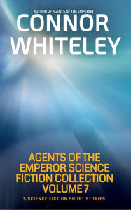 Title: Agents of The Emperor Collection Volume 7: 5 Science Fiction Short Stories (Agents of The Emperor Science Fiction Stories), Author: Connor Whiteley