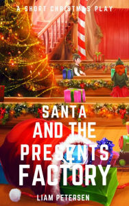 Title: Santa and the Presents Factory (Short Christmas Plays), Author: Liam Petersen