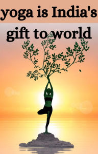 Title: Yoga is India's Gift to World, Author: AJAY BHARTI