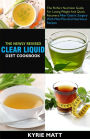 The Newly Revised Clear Liquid Diet Cookbook; The Perfect Nutrition Guide For Losing Weight And Quick Recovery After Gastric Surgery With Meal Plan And Nutritious Recipes