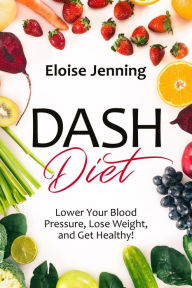 Title: DASH Diet: Lower Your Blood Pressure, Lose Weight, and Get Healthy!, Author: Samuel Lawson