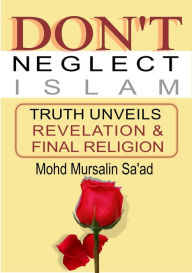 Title: Don't Neglect Islam, Truth Unveils Revelation & Final Religion (Muslim Reverts series, #3), Author: Mohd Mursalin Saad