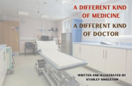 Title: A Different Kind of Medicine A Different Kind of Doctor, Author: Stanley Singleton