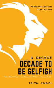 Title: How To Conquer Your 20s - A Decade To Be Selfish, Author: Faith Amadi