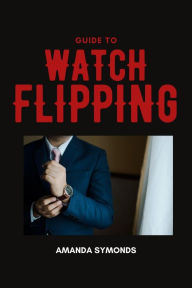 Title: Guide to Watch Flipping, Author: Amanda Symonds