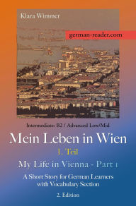 Title: German Reader, Intermediate B2/Advanced Low/Mid - Mein Leben in Wien - 1. Teil / My Life in Vienna - Part 1, Author: Klara Wimmer