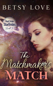 Title: The Matchmaker's Match (Mail Order StarBrides), Author: Betsy Love