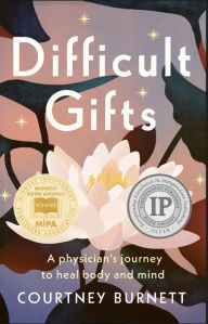 Title: Difficult Gifts: A Physician's Journey to Heal Body and Mind, Author: Courtney Burnett