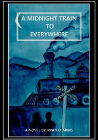 Title: A Midnight Train to Everywhere (Dreaming of the Multiverse, #1), Author: Ryan D. Mims