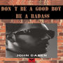 Don´t Be a Good Boy! Be a Badass