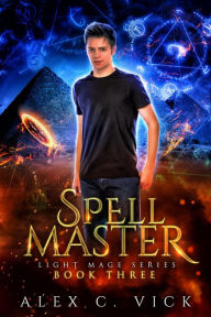 Title: Spell Master (Light Mage Trilogy, #3), Author: Alex C. Vick