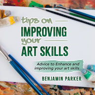 Title: Tips on improving your art skills, Author: Benjamin Parker