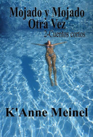 Title: Mojado y Mojado Otra Vez, Author: K'Anne Meinel