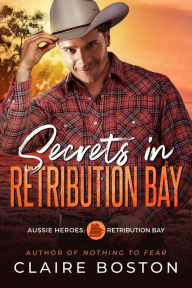 Title: Secrets in Retribution Bay (Aussie Heroes: Retribution Bay, #4), Author: Claire Boston
