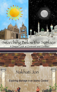 Title: Searching Below the Surface: A Deeper Look at Covenant and Contract (Marriage in an Islamic Context, #1), Author: Nakhati Jon