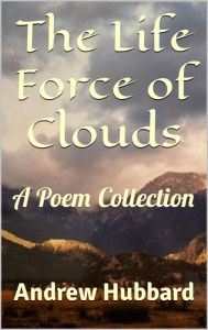 Title: The Life Force of Clouds, Author: Andrew Hubbard