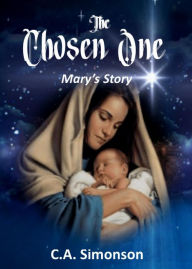 Title: The Chosen One - Mary's Story, Author: C.A. Simonson