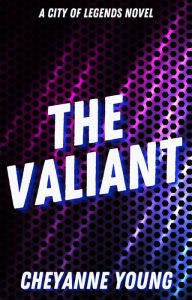 Title: The Valiant (City of Legends, #2), Author: Cheyanne Young