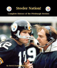 Title: Steeler Nation! Complete History of the Pittsburgh Steelers, Author: Steve Fulton