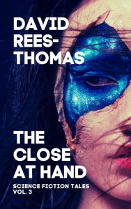 Title: The Close at Hand (Science Fiction Tales, #3), Author: David Rees-Thomas