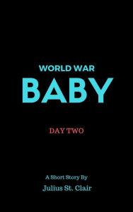 Title: World War Baby: Day Two (Julius St Clair Short Stories, #4), Author: Julius St. Clair