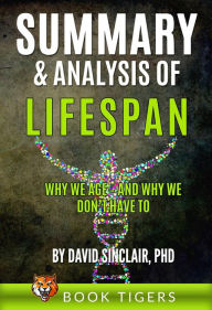 Title: Summary and Analysis of LIFESPAN: Why We Age and Why We Don't Have to by David Sinclair Ph.D. (Book Tigers Health and Diet Summaries), Author: Book Tigers