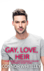 Title: Gay, Love, Heir: A Gay Sweet Contemporary College Romance Short Story (The English Gay Sweet Contemporary Romance Stories, #8), Author: Connor Whiteley