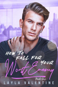 Title: How To Fall For Your Worst Enemy, Author: Layla Valentine