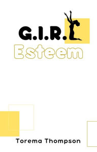 Title: G.I.R.L Esteem, Author: Torema Thompson