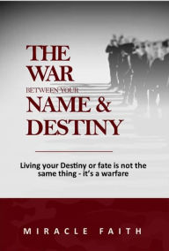 Title: The War Between Your Name & Destiny, Author: Miracle Faith