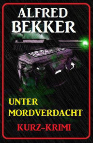 Title: Alfred Bekker Kurz-Krimi Unter Mordverdacht, Author: Alfred Bekker