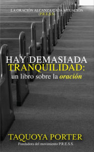 Title: Hay Demasiada Tranquilidad: un libro sobre oración, Author: Taquoya Porter