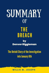 Title: Summary of The Breach By Denver Riggleman: The Untold Story of the Investigation into January 6th, Author: Willie M. Joseph