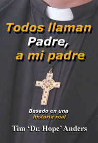 Title: Todos Llaman Padre, A mi Padre, Author: Tim 'Dr. Hope' Anders