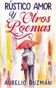Title: Rústico amor y otros poemas, Author: Aurelio Guzmán