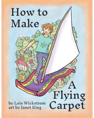 Title: How to Make a Flying Carpet (Alex, the Inventor, #2), Author: Lois Wickstrom